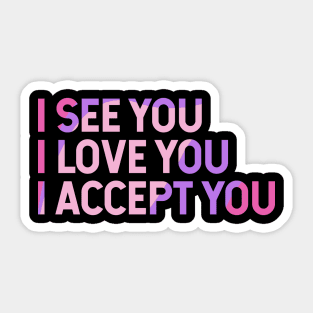 I See You I Love You I Accept You Sticker